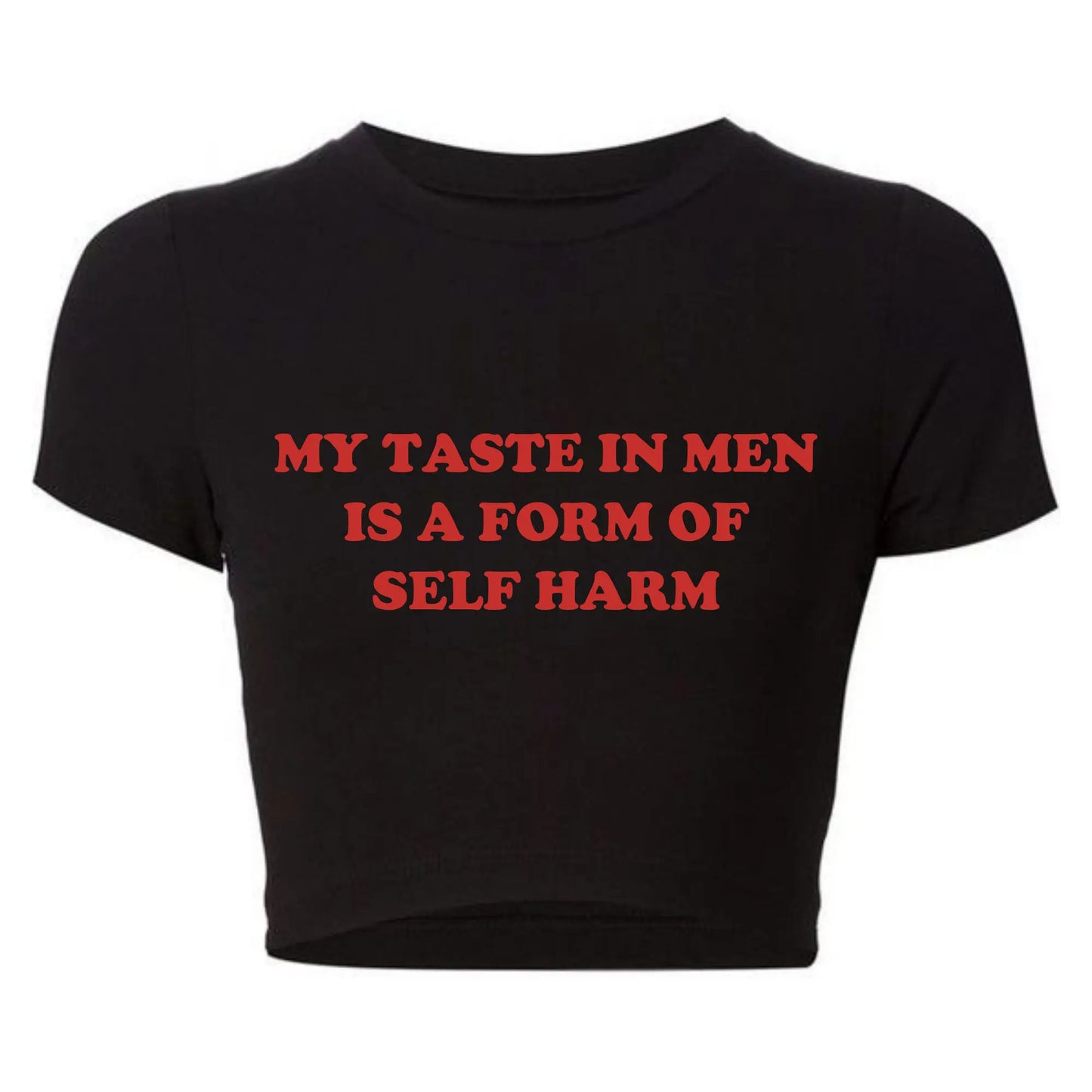 Tasty- the My Taste in Men Is a Form of Self Harm Cropped Tee Shirt 6 Color Ways